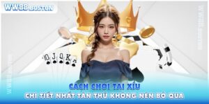 Tài Xỉu Và Cách Chơi Chi Tiết Nhất Tân Thủ Không Nên Bỏ Qua